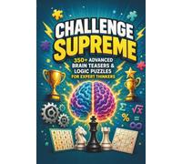 Challenge Supreme: 350+ Advanced Brain Teasers & Logic Puzzles for Expert Thinkers