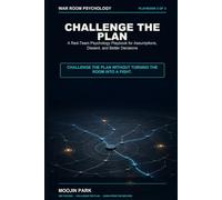 CHALLENGE THE PLAN: A Red-Team Psychology Playbook for Assumptions, Dissent, and Better Decisions (WAR ROOM PSYCHOLOGY)