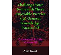 Challenge Your Brain with These Enjoyable Puzzles (30 General Knowledge Puzzles) 18: Crossword Puzzle Volume 18