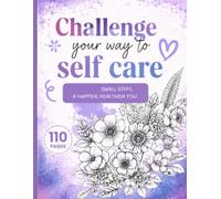 Challenge Your Way to Self-Care: Small Steps. A Happier, Healthier You.