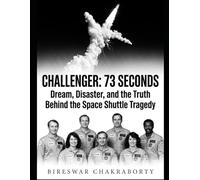 Challenger: 73 Seconds : Dream, Disaster, and the Truth Behind the Space Shuttle Tragedy: A gripping narrative nonfiction account of one of the most devastating events in space exploration history