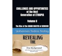 CHALLENGES AND OPPORTUNITIES of the Next Generation of ETHIOPIA: The Rise of the GRAND MASTER of GENOCIDE (Volume II)