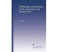 Challenges and options in the Caucasus and Central Asia: Volume 1