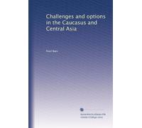 Challenges and options in the Caucasus and Central Asia: Volume 2