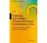 Challenges and Strategies of Professional Women in Contemporary China: Narrative and Analysis of Gender Dynamics in the Workplace (Diversity and Inclusion Research)