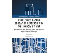 Challenges facing Education Leadership in the Shadow of War: International and Multicultural Perspectives from Zones of Conflict (Routledge Research in Educational Leadership)