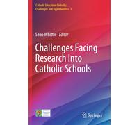 Challenges Facing Research into Catholic Schools: 5 (Catholic Education Globally: Challenges and Opportunities)