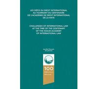 Challenges of International Law at the Time of the Centenary of the Hague Academy of International Law/Les Défis Du Droit International Au Tournant Du ... l'Académie de Droit International de la Haye