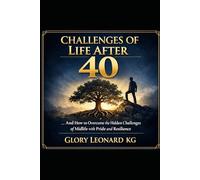 CHALLENGES OF LIFE AFTER 40: And How to Overcome the Hidden Challenges of Midlife with Pride and Resilience