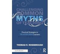 Challenging Common Myths of Teaching: Practical Strategies to Transform Learners