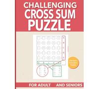 Challenging Cross Sum Puzzle Book for Adults and Seniors: 300 Hard Cross Sum Puzzles in Large Print with Solutions | Improve Logic, Focus, and Mental Sharpness