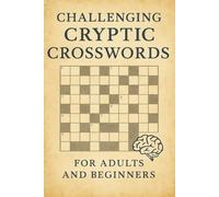 Challenging Cryptic Crosswords for Adults and Beginners: 50+ Handcrafted British-Style Puzzles to Sharpen Your Logic, Vocabulary, and Problem-Solving Skills (Crossword Series)
