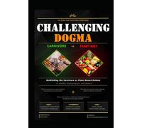 Challenging Dogma - Carnivore vs Plant Diet: Rethinking the Carnivore vs Plant - Based Debate in Health, Environment, and Ethics