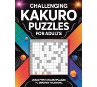 Challenging Kakuro Puzzles for Adults: Large Print Kakuro Puzzles to Sharpen Your Mind