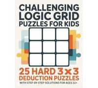 Challenging Logic Grid Puzzles for Kids: 25 Hard 3x3 Deduction Puzzles with Step-by-Step Solutions for Ages 11+
