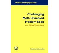 Challenging Math Olympiad Problem Book: The Road to IMO Olympian Series (Mathematical Olympiads for Elementary, Middle and High School)