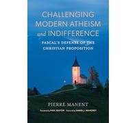 Challenging Modern Atheism and Indifference: Pascal’s Defense of the Christian Proposition (Catholic Ideas for a Secular World)