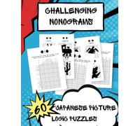 Challenging Nonograms: Japanese Picture Logic Puzzles: Enhance Your Cognitive Skills with 60 Mind-Stimulating Hanjie Griddlers and a Comprehensive Guide