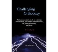 Challenging Orthodoxy - Revised and Expanded: Reframing Assumptions on Astrology, Human Design, the Teacher of Righteousness, the Future of Humanity... and more