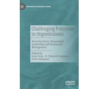 Challenging Polycrisis in Organizations: New Narratives, Responsible Leadership and Humanistic Management (Humanism in Business Series)
