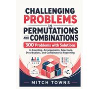 Challenging Problems in Permutations and Combinations - 300 Problems with Solutions: In Counting, Arrangements, Selections, Distributions, and Combinatorial Reasoning (Quantitative Aptitude Series)
