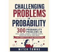 Challenging Problems in Probability - 300 Probability Problems and Solutions: In Dice, Cards, Chance, Random Events, Expected Value and More (Quantitative Aptitude Series)