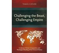Challenging the Beast, Challenging Empire: A Literary-Critical, Comparative, and Theological Reading of the Primeval History (Studies in Old Testament)
