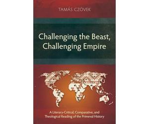 Challenging the Beast, Challenging Empire: A Literary-Critical, Comparative, and Theological Reading of the Primeval History (Studies in Old Testament)