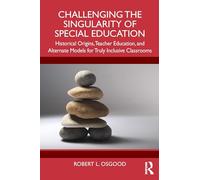 Challenging the Singularity of Special Education: Historical Origins, Teacher Education, and Alternate Models for Truly Inclusive Classrooms