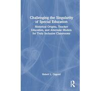 Challenging the Singularity of Special Education: Historical Origins, Teacher Education, and Alternate Models for Truly Inclusive Classrooms