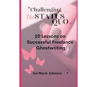Challenging the Status Quo: 20 Lessons on Successful Freelance Ghostwriting