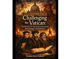 Challenging the Vatican: The History of the Church Reformers Who Sparked a Reformation