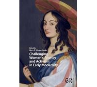 Challenging Women's Agency and Activism in Early Modernity (Gendering the Late Medieval and Early Modern World)