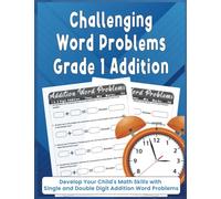Challenging Word Problems Grade 1 Addition: Develop Your Child's Math Skills with Single and Double Digit Addition Word Problems Practice Single Digit and Double Digit Addition