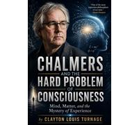 Chalmers and the Hard Problem of Consciousness: Mind, Matter, and the Mystery of Experience: 18 (The Architects of the Unknown: Scientists' Hidden Mystical Beliefs Revealed)