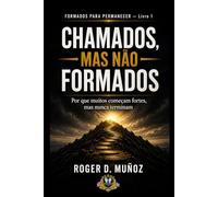CHAMADOS, MAS NÃO FORMADOS: Por que muitos começam fortes, mas nunca terminam: 4 (FORMADOS PARA PERMANECER)