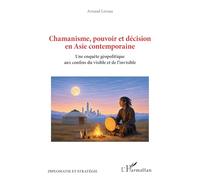 Chamanisme, pouvoir et décision en Asie contemporaine: Une enquête géopolitique aux confins du visible et de l’invisible (Diplomatie Et Stratégie)