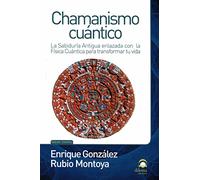 Chamanismo Cuantico: La Sabiduria Antigua Enlazada Con La Fisica