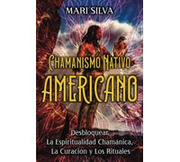 Chamanismo nativo americano: Desbloquear la espiritualidad chamánica, la curación y los rituales (Curación Espiritual)
