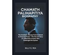 CHAMATH PALIHAPITIYA BIOGRAPHY: The Outsider’s Journey from Facebook to Financial Power - The Full Life Story of a Billionaire Investor Who Challenged the System