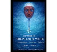 CHAMBER III - THE PILLAR OF WATER: Letting Go - Connection - Fluidity Season 3 - III of V (Series 0.1 - Preparation / Synthesis. The 4 Pillars and the Crown)