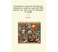 Chambers's journal of popular literature, science, and art, fifth series, no. 145, vol. III, October 9, 1886 (Classic Books)
