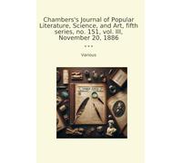 Chambers's Journal of Popular Literature, Science, and Art, fifth series, no. 151, vol. III, November 20, 1886 (Classic Books)