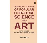 Chambers's Journal of Popular Literature Science and Art Fifth Series No. 16 Vol. I April 19 1884