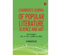 Chambers's Journal of Popular Literature Science and Art Fifth Series No. 17 Vol. I April 26 1884
