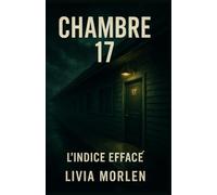 Chambre 17 - L’indice effacé: Un thriller psychologique où chaque chambre cache une vérité. À lire avec attention : certains indices ne sont visibles… qu’une fois le livre terminé.