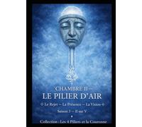 CHAMBRE II - LE PILIER D’AIR: Le Rejet - La Présence - La Vision | Saison 3 - II sur V | Collection : Les 4 Piliers et la Couronne