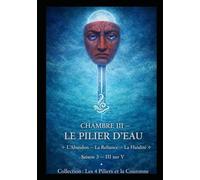 CHAMBRE III - LE PILIER D'EAU: L’Abandon - La Reliance - La Fluidité Saison 3 - III sur V (Les 4 Piliers et la Couronne)