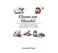 Chame um filósofo!: Como diferentes filosofias podem ajudar a viver melhor