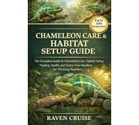 CHAMELEON CARE & HABITAT SETUP GUIDE: The Complete Guide to Chameleon Care, Habitat Setup, Feeding, Health, and Stress-Free Handling for Thriving Reptiles.